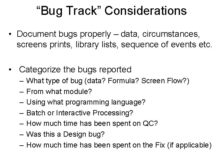 “Bug Track” Considerations • Document bugs properly – data, circumstances, screens prints, library lists, “Bug Track” Considerations • Document bugs properly – data, circumstances, screens prints, library lists,