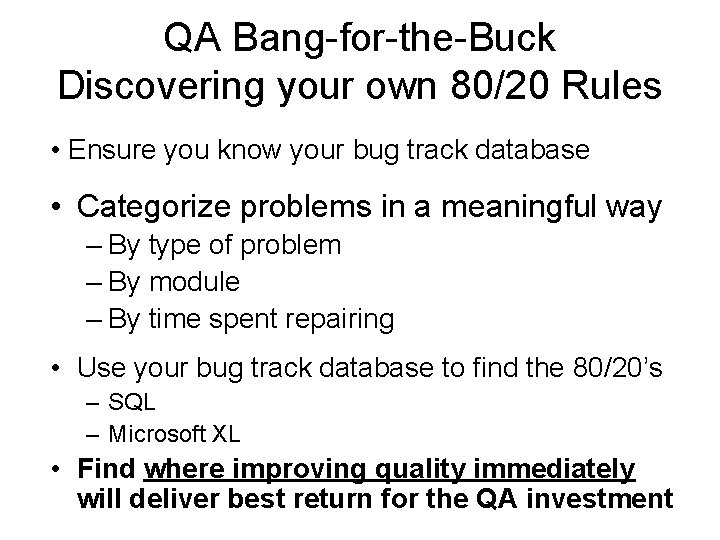QA Bang-for-the-Buck Discovering your own 80/20 Rules • Ensure you know your bug track QA Bang-for-the-Buck Discovering your own 80/20 Rules • Ensure you know your bug track