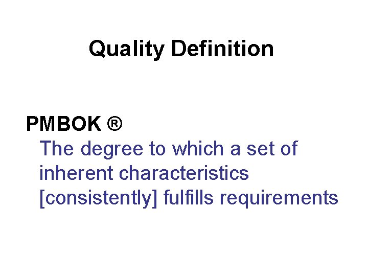 Quality Definition PMBOK ® The degree to which a set of inherent characteristics [consistently]
