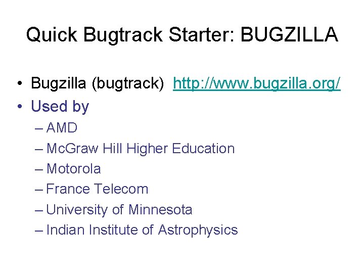 Quick Bugtrack Starter: BUGZILLA • Bugzilla (bugtrack) http: //www. bugzilla. org/ • Used by Quick Bugtrack Starter: BUGZILLA • Bugzilla (bugtrack) http: //www. bugzilla. org/ • Used by