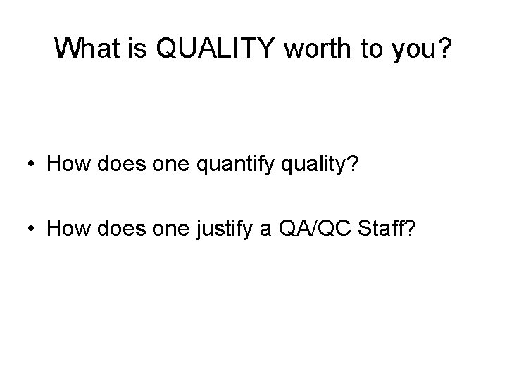 What is QUALITY worth to you? • How does one quantify quality? • How What is QUALITY worth to you? • How does one quantify quality? • How