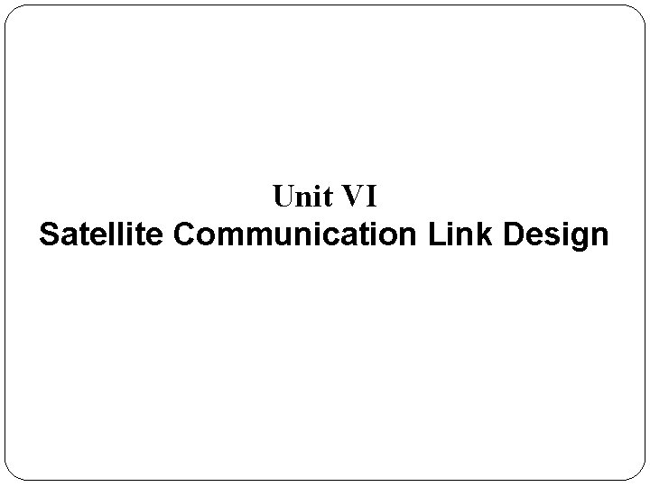 Unit VI Satellite Communication Link Design 