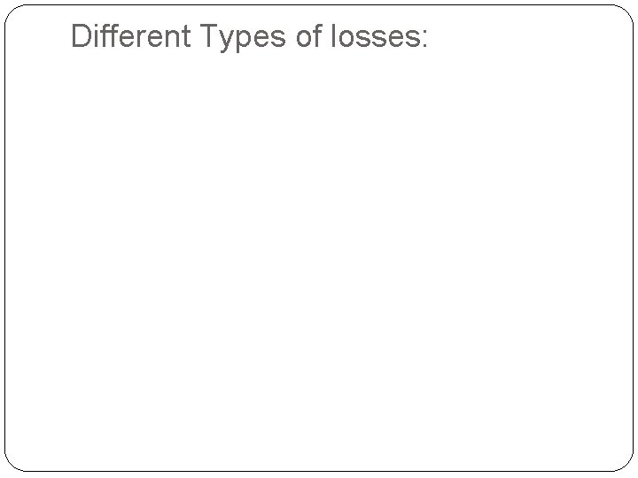 Different Types of losses: 