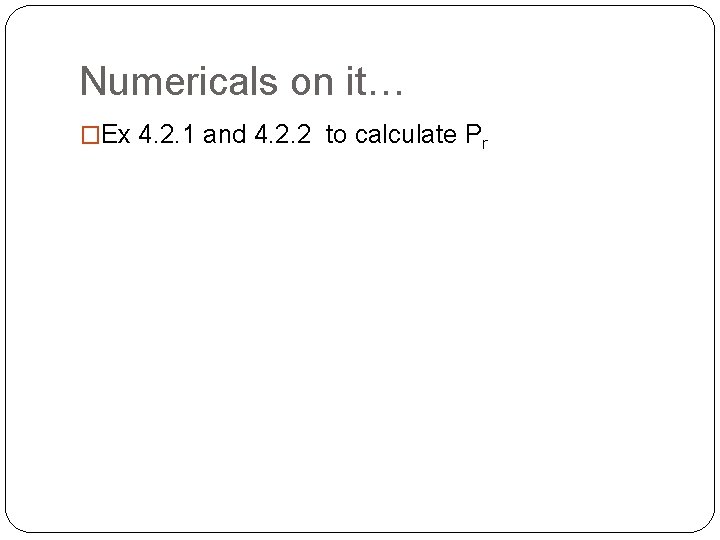 Numericals on it… �Ex 4. 2. 1 and 4. 2. 2 to calculate Pr