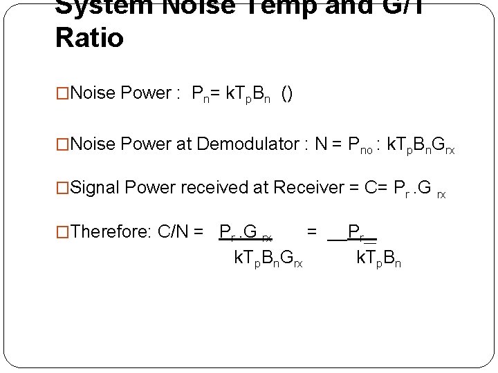 System Noise Temp and G/T Ratio �Noise Power : Pn= k. Tp. Bn ()