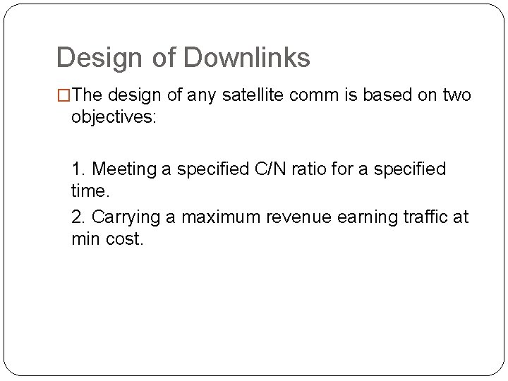 Design of Downlinks �The design of any satellite comm is based on two objectives: