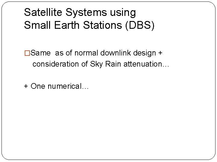 Satellite Systems using Small Earth Stations (DBS) �Same as of normal downlink design +