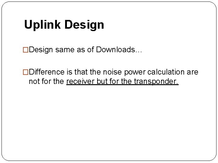 Uplink Design �Design same as of Downloads… �Difference is that the noise power calculation