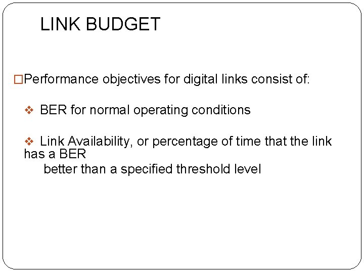 LINK BUDGET �Performance objectives for digital links consist of: v BER for normal operating