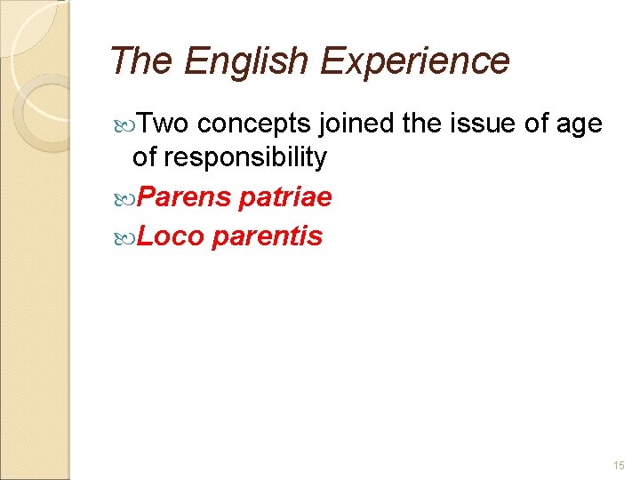 The English Experience Two concepts joined the issue of age of responsibility Parens patriae