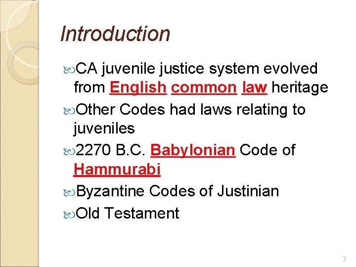 Introduction CA juvenile justice system evolved from English common law heritage Other Codes had