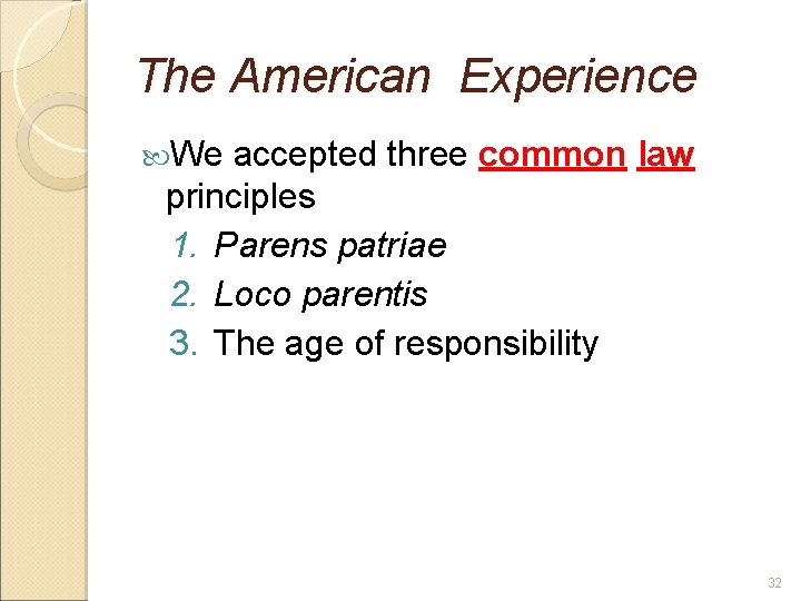 The American Experience We accepted three common law principles 1. Parens patriae 2. Loco