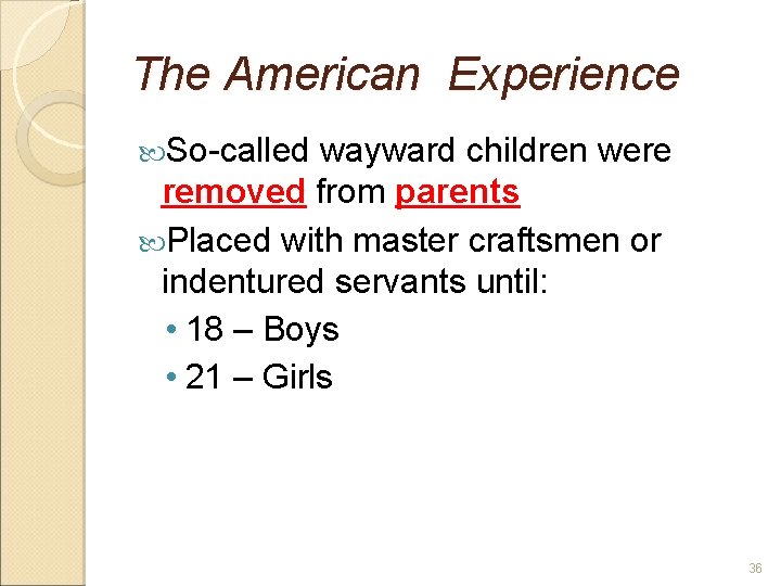 The American Experience So-called wayward children were removed from parents Placed with master craftsmen