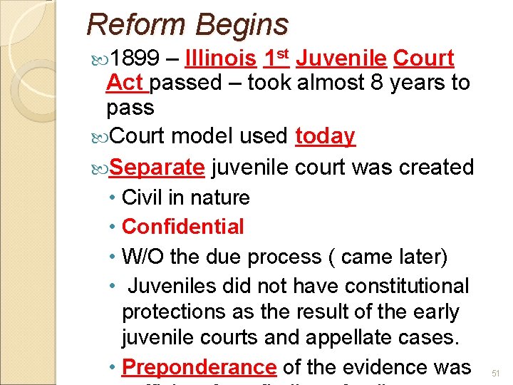 Reform Begins 1899 – Illinois 1 st Juvenile Court Act passed – took almost
