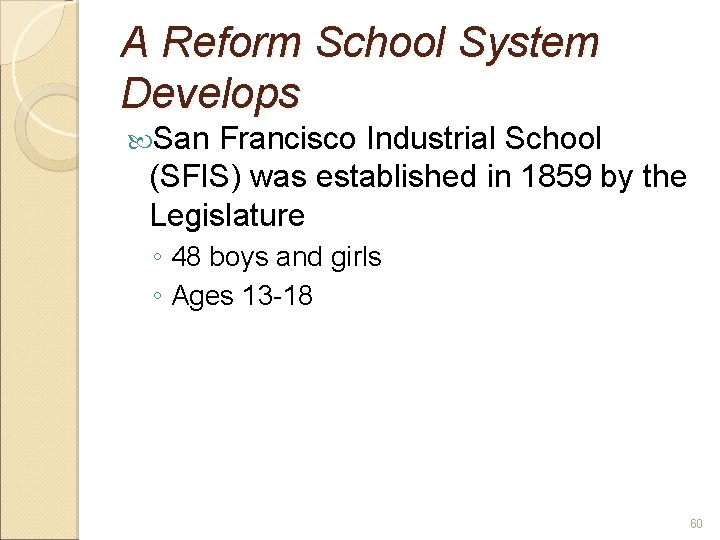 A Reform School System Develops San Francisco Industrial School (SFIS) was established in 1859