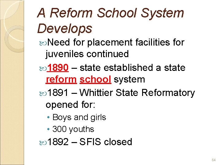 A Reform School System Develops Need for placement facilities for juveniles continued 1890 –