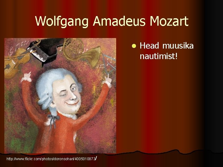 Wolfgang Amadeus Mozart l http: //www. flickr. com/photos/doronsohari/4005010873/ Head muusika nautimist! 