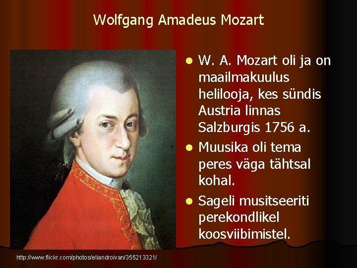 Wolfgang Amadeus Mozart W. A. Mozart oli ja on maailmakuulus helilooja, kes sündis Austria