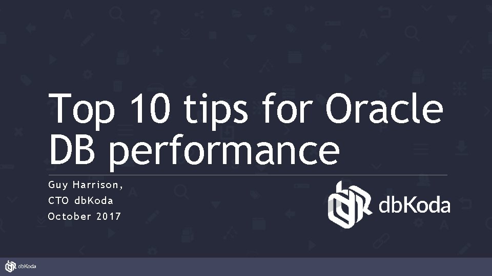Top 10 tips for Oracle DB performance Gu y Harri son, CT O db.