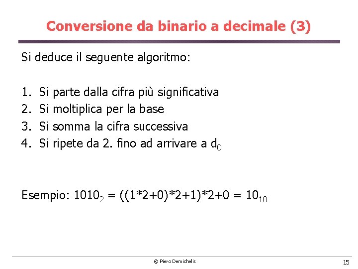 Conversione da binario a decimale (3) Si deduce il seguente algoritmo: 1. 2. 3.
