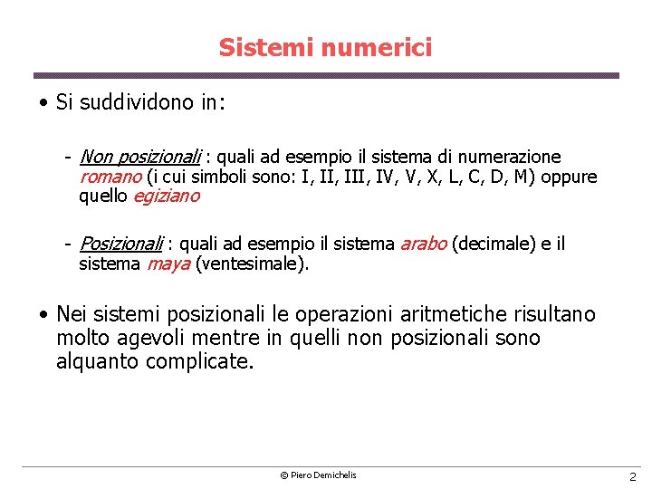 Sistemi numerici • Si suddividono in: Non posizionali : quali ad esempio il sistema