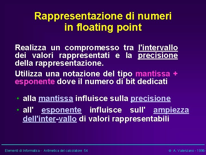 Rappresentazione di numeri in floating point Realizza un compromesso tra l'intervallo dei valori rappresentati