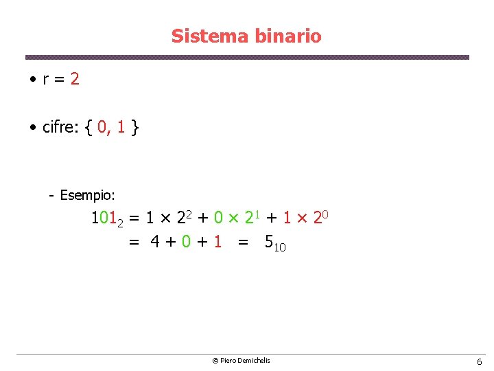 Sistema binario • r = 2 • cifre: { 0, 1 } Esempio: 1012