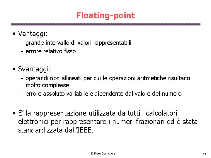 Floating-point • Vantaggi: grande intervallo di valori rappresentabili errore relativo fisso • Svantaggi: operandi