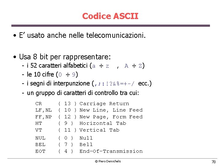 Codice ASCII • E’ usato anche nelle telecomunicazioni. • Usa 8 bit per rappresentare: