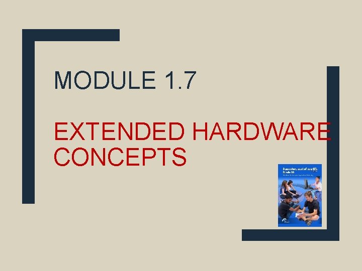 MODULE 1. 7 EXTENDED HARDWARE CONCEPTS 
