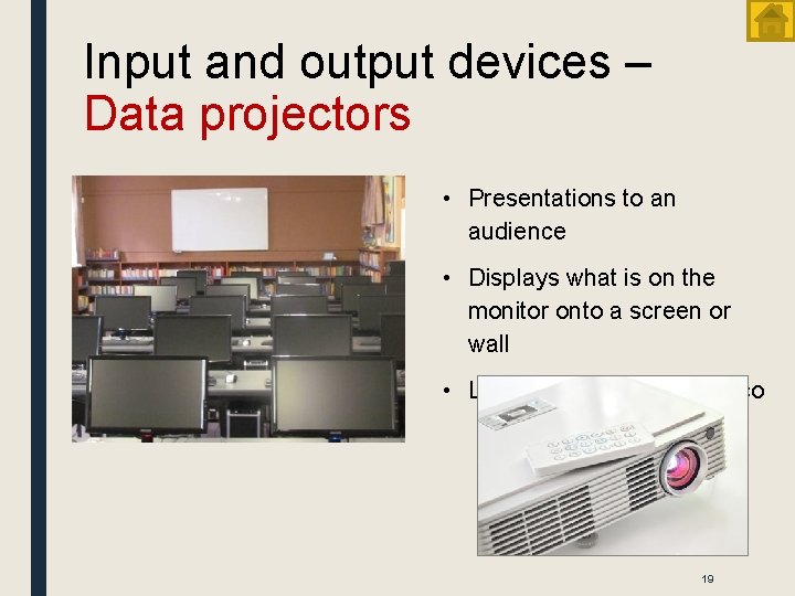 Input and output devices – Data projectors • Presentations to an audience • Displays