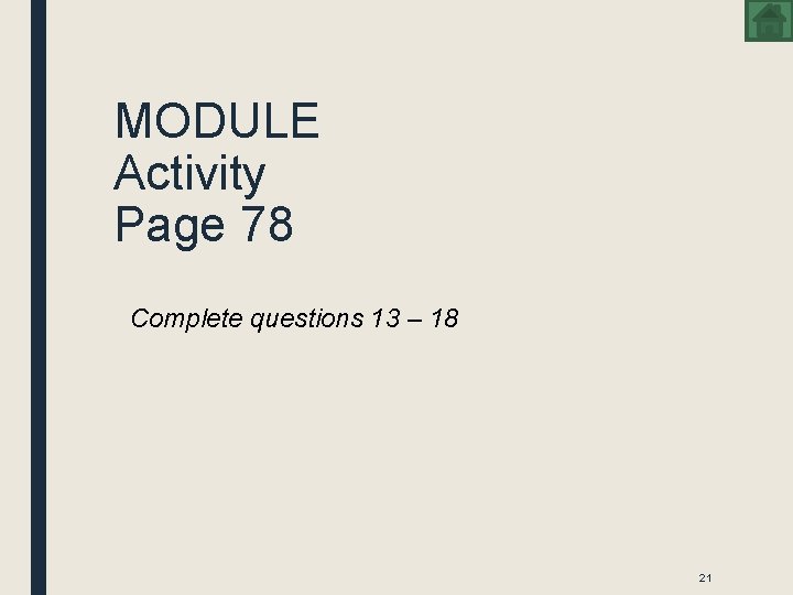 MODULE Activity Page 78 Complete questions 13 – 18 21 