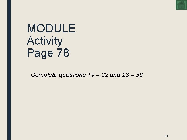 MODULE Activity Page 78 Complete questions 19 – 22 and 23 – 36 31