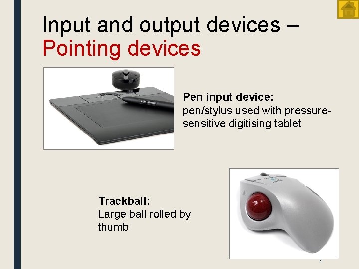 Input and output devices – Pointing devices Pen input device: pen/stylus used with pressuresensitive