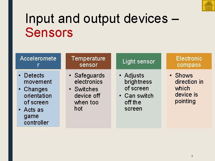 Input and output devices – Sensors Acceleromete r • Detects movement • Changes orientation