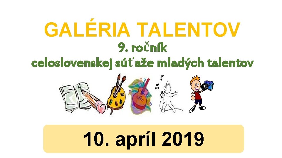 GALÉRIA TALENTOV 9. ročník celoslovenskej súťaže mladých talentov 10. apríl 2019 