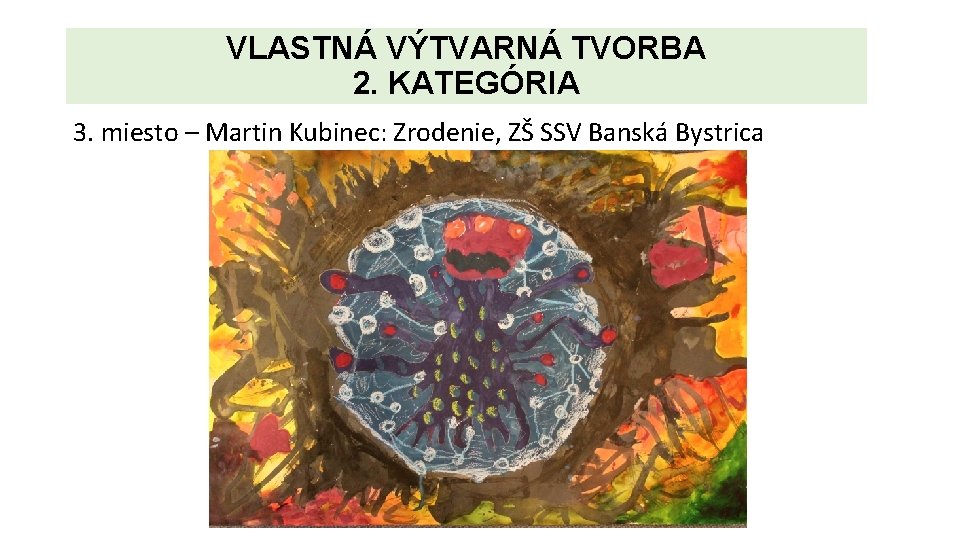 VLASTNÁ VÝTVARNÁ TVORBA 2. KATEGÓRIA 3. miesto – Martin Kubinec: Zrodenie, ZŠ SSV Banská