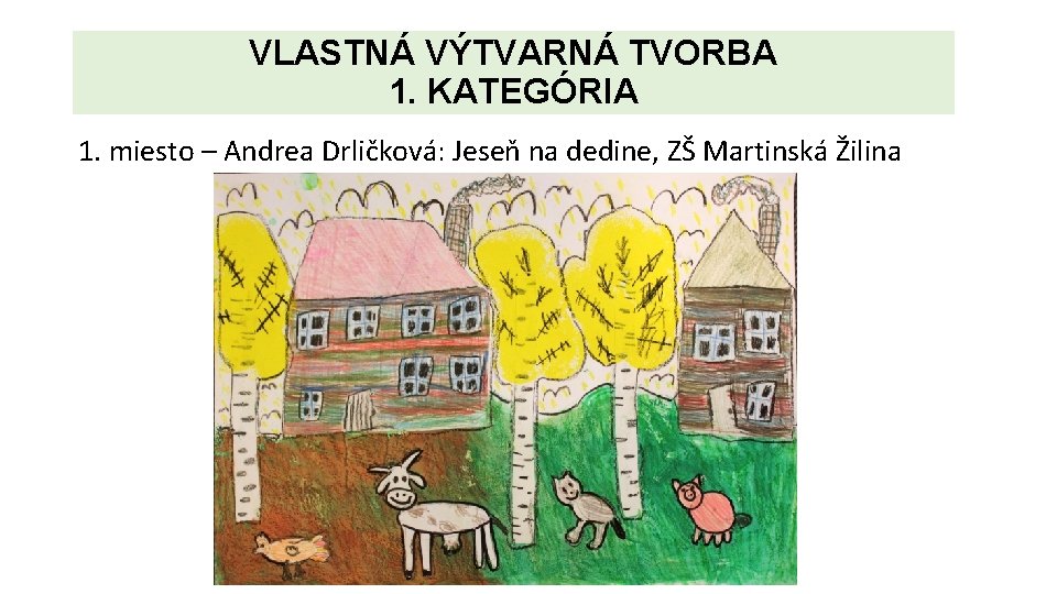 VLASTNÁ VÝTVARNÁ TVORBA 1. KATEGÓRIA 1. miesto – Andrea Drličková: Jeseň na dedine, ZŠ