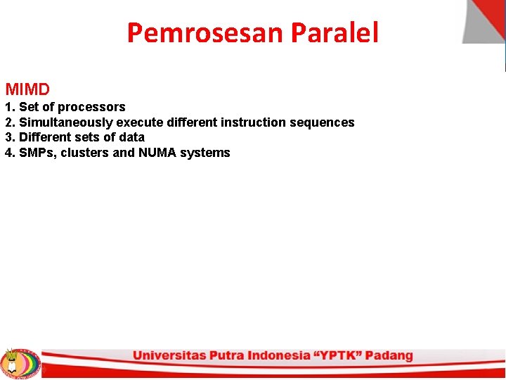 Pemrosesan Paralel MIMD 1. Set of processors 2. Simultaneously execute different instruction sequences 3.