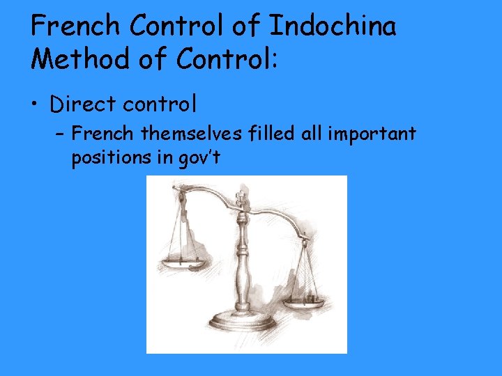 French Control of Indochina Method of Control: • Direct control – French themselves filled