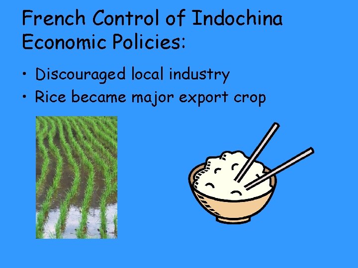 French Control of Indochina Economic Policies: • Discouraged local industry • Rice became major