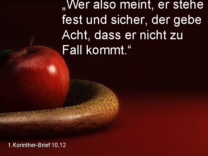 „Wer also meint, er stehe fest und sicher, der gebe Acht, dass er nicht