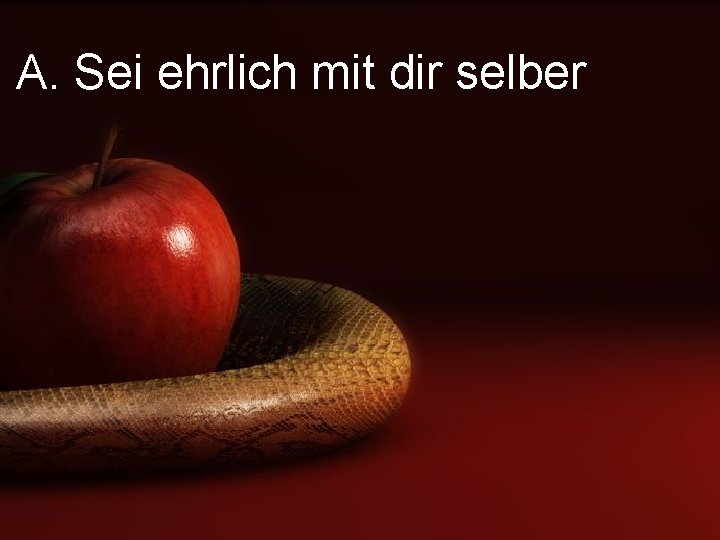 A. Sei ehrlich mit dir selber 