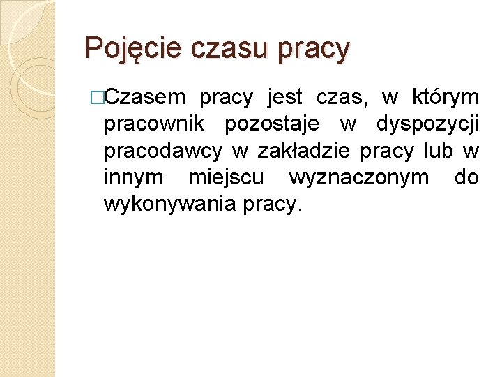 Pojęcie czasu pracy �Czasem pracy jest czas, w którym pracownik pozostaje w dyspozycji pracodawcy