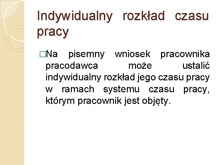 Indywidualny rozkład czasu pracy �Na pisemny wniosek pracownika pracodawca może ustalić indywidualny rozkład jego