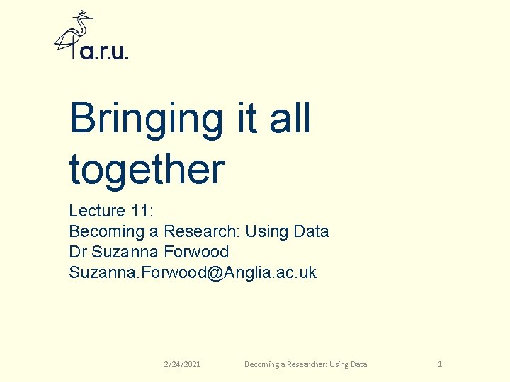 Bringing it all together Lecture 11: Becoming a Research: Using Data Dr Suzanna Forwood