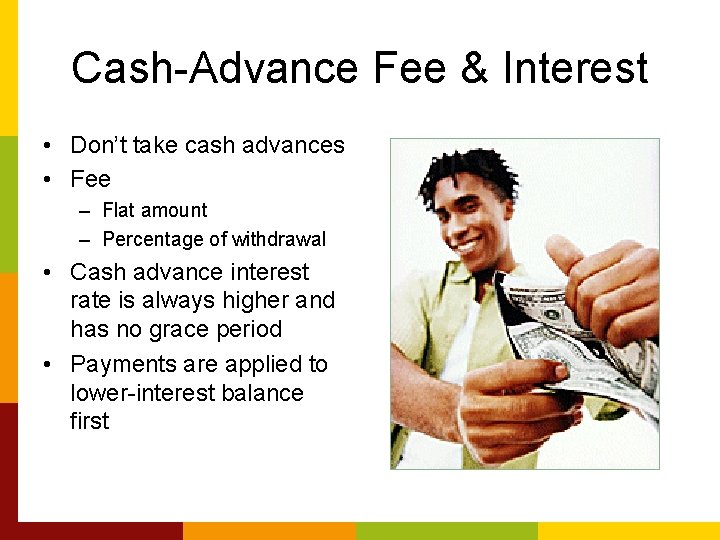 Cash-Advance Fee & Interest • Don’t take cash advances • Fee – Flat amount