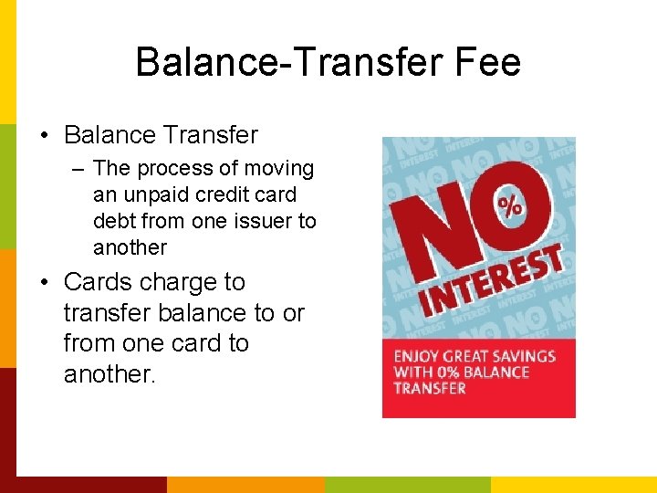 Balance-Transfer Fee • Balance Transfer – The process of moving an unpaid credit card