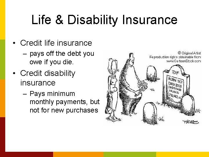 Life & Disability Insurance • Credit life insurance – pays off the debt you