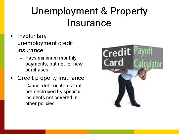 Unemployment & Property Insurance • Involuntary unemployment credit insurance – Pays minimum monthly payments,